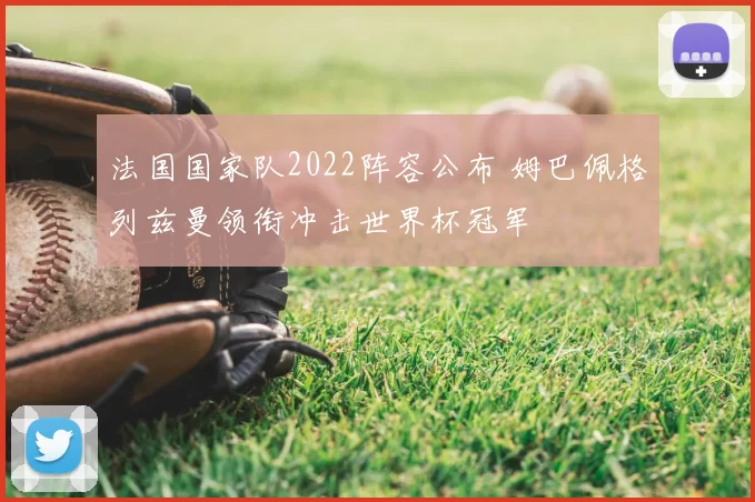 法国国家队2022阵容公布 姆巴佩格列兹曼领衔冲击世界杯冠军