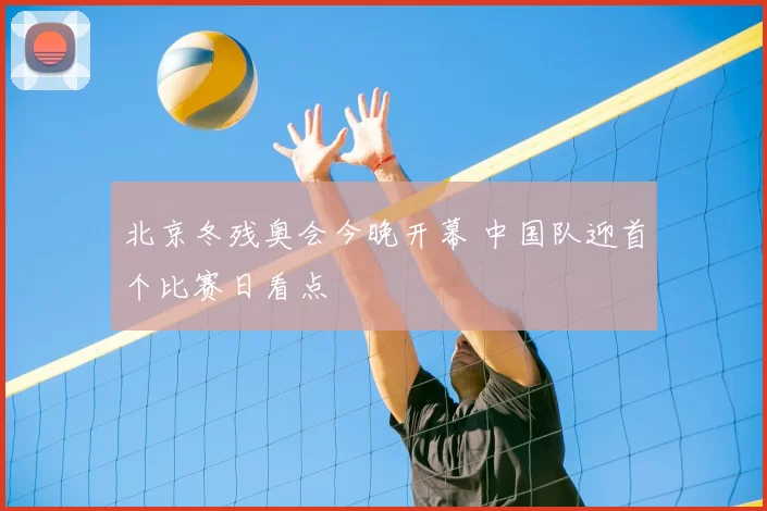 北京冬残奥会今晚开幕 中国队迎首个比赛日看点