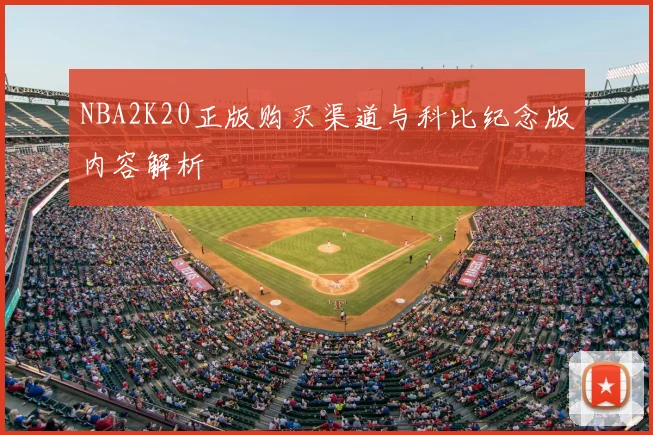 NBA2K20正版购买渠道与科比纪念版内容解析