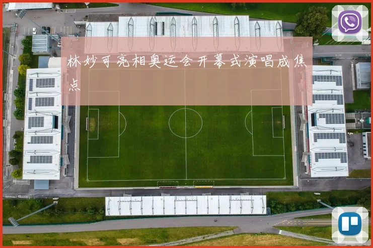 林妙可亮相奥运会开幕式演唱成焦点